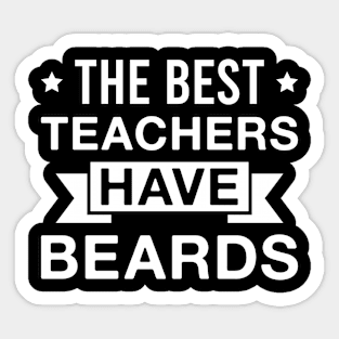 The Best Teachers Have Beards - Funny Bearded Teacher Men Sticker